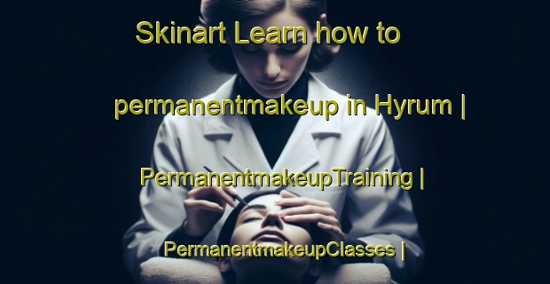 Skinart Learn how to permanentmakeup in Hyrum | PermanentmakeupTraining | PermanentmakeupClasses | SkinartTraining-United States